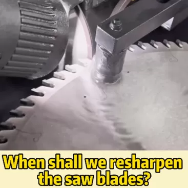 When shall we resharpen the saw blades